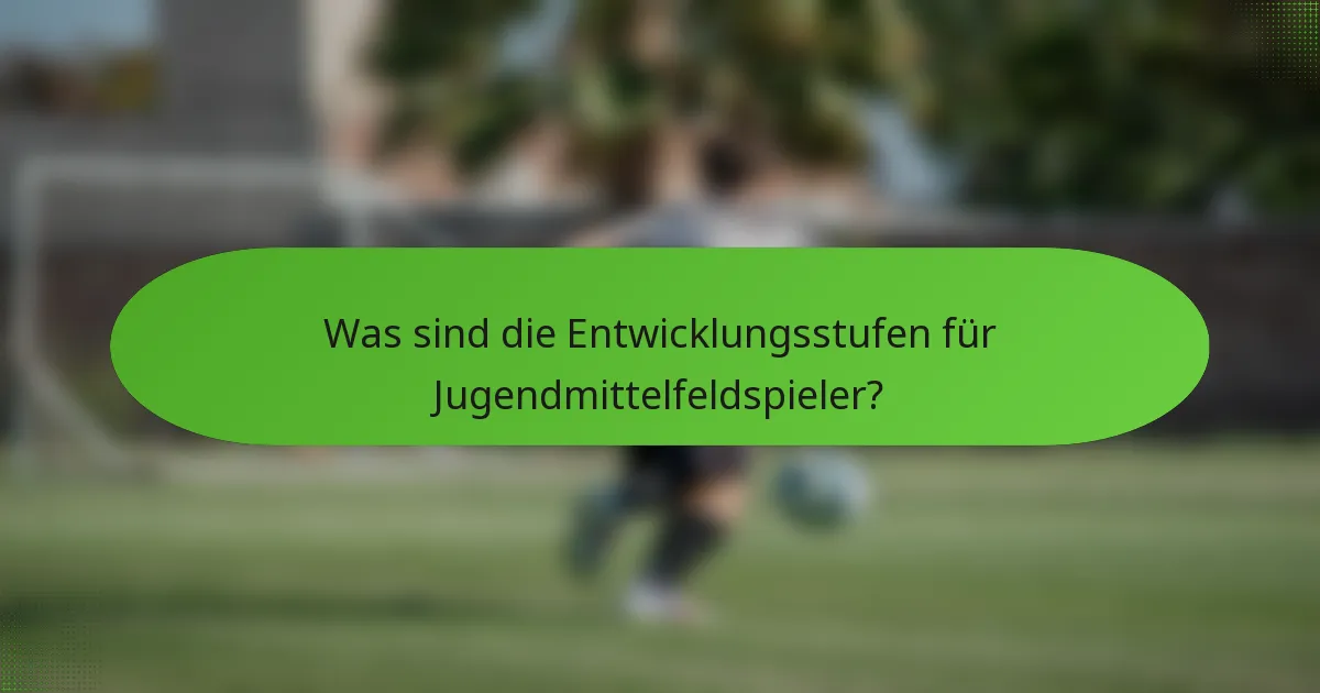 Was sind die Entwicklungsstufen für Jugendmittelfeldspieler?