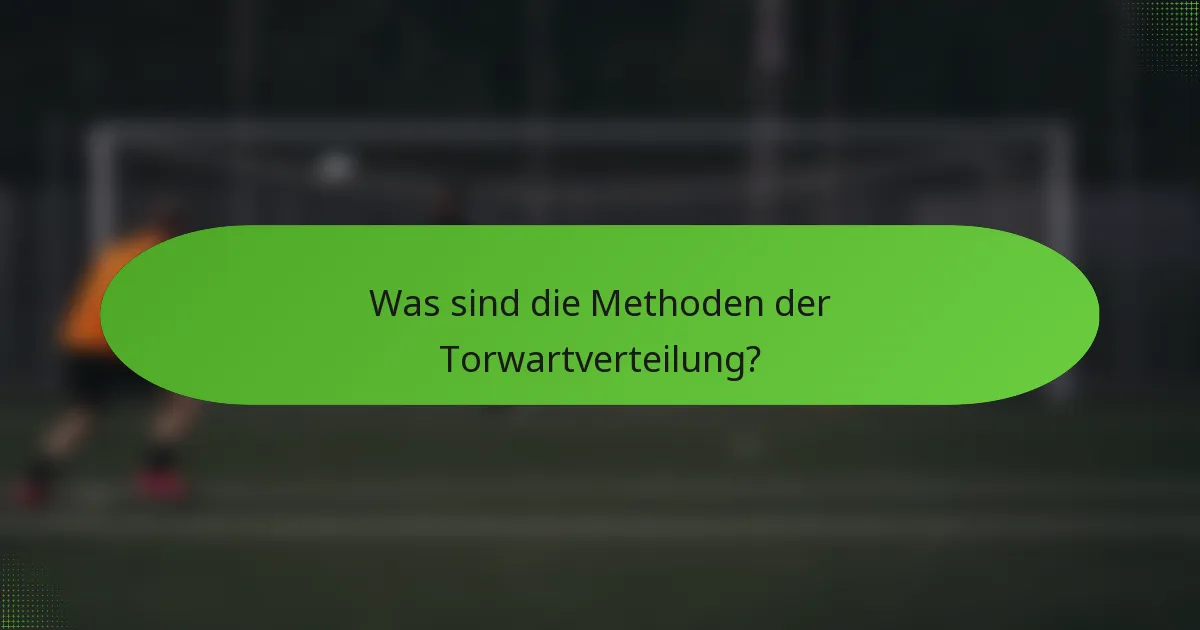 Was sind die Methoden der Torwartverteilung?
