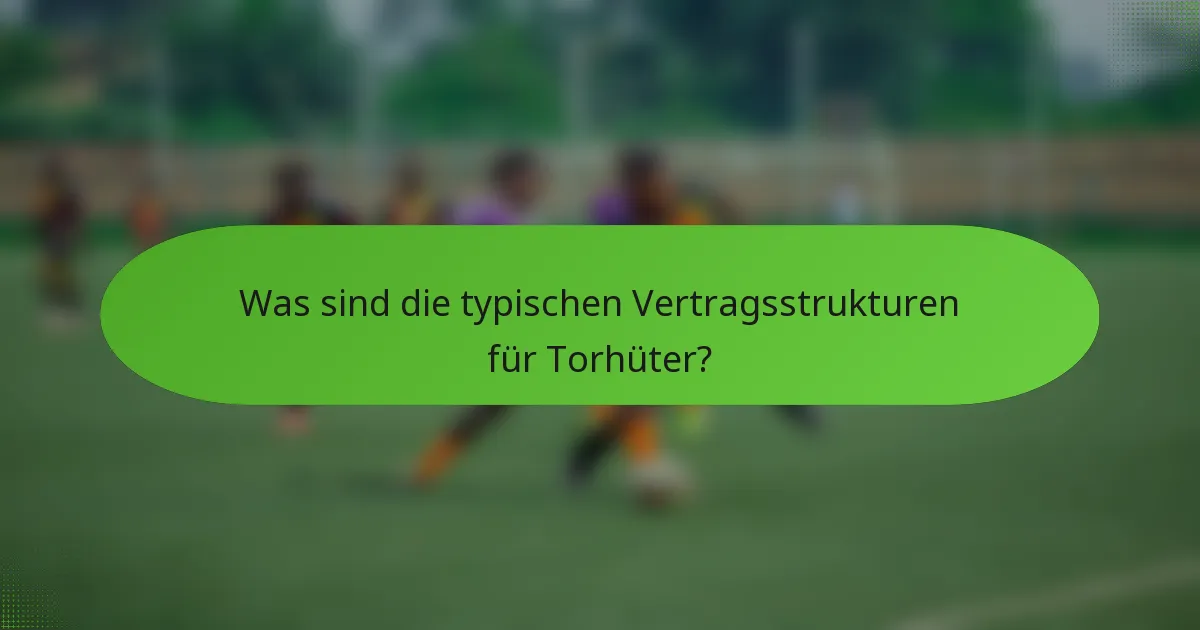 Was sind die typischen Vertragsstrukturen für Torhüter?