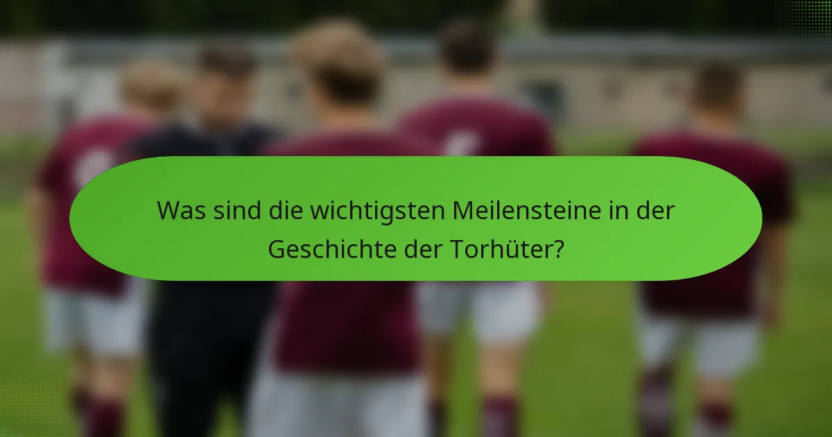 Was sind die wichtigsten Meilensteine in der Geschichte der Torhüter?