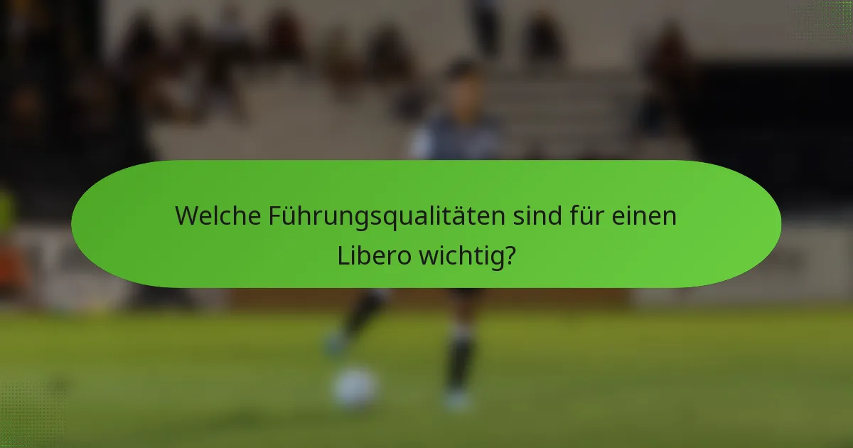 Welche Führungsqualitäten sind für einen Libero wichtig?