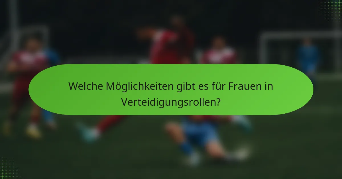 Welche Möglichkeiten gibt es für Frauen in Verteidigungsrollen?