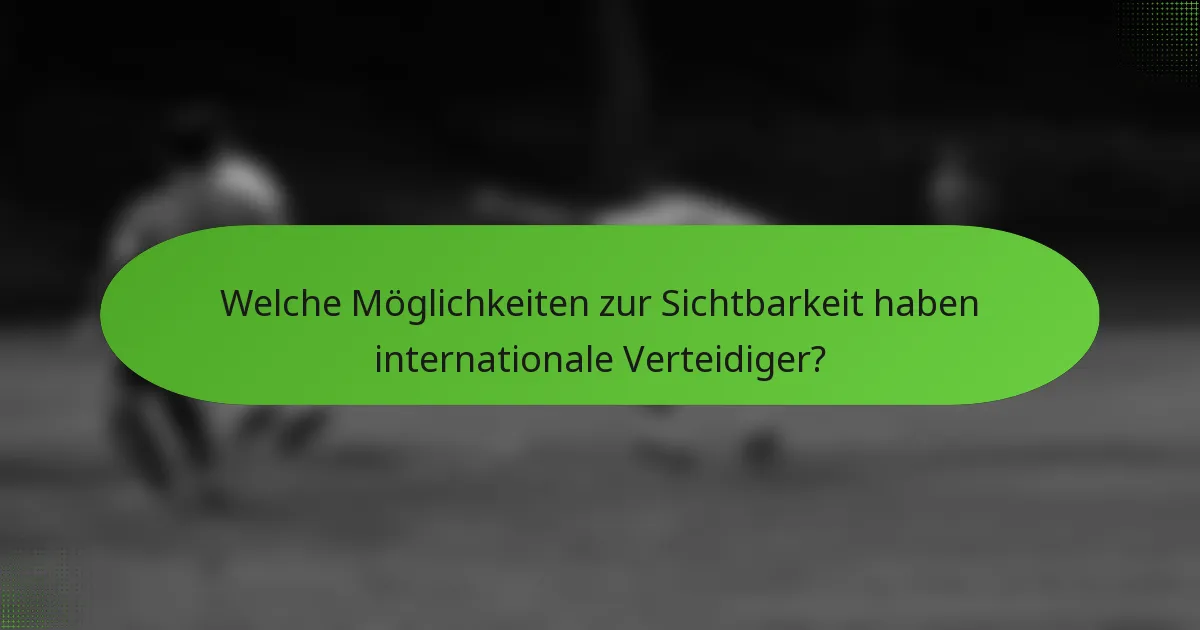 Welche Möglichkeiten zur Sichtbarkeit haben internationale Verteidiger?