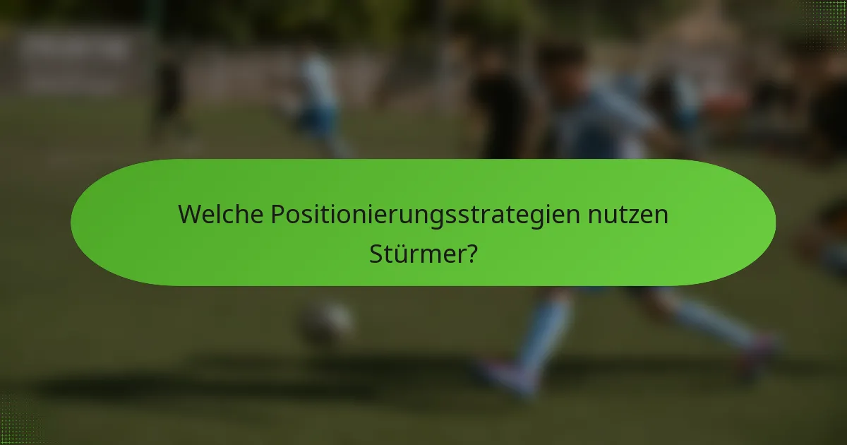Welche Positionierungsstrategien nutzen Stürmer?