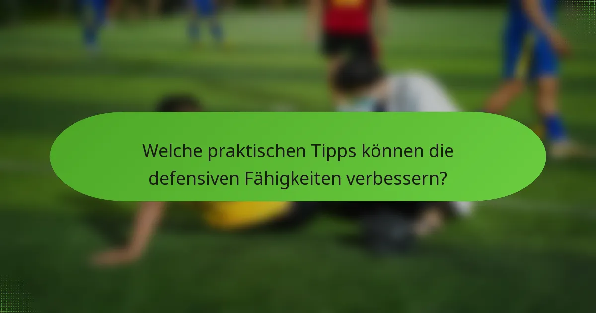 Welche praktischen Tipps können die defensiven Fähigkeiten verbessern?