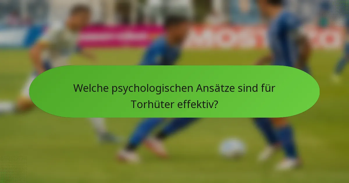Welche psychologischen Ansätze sind für Torhüter effektiv?