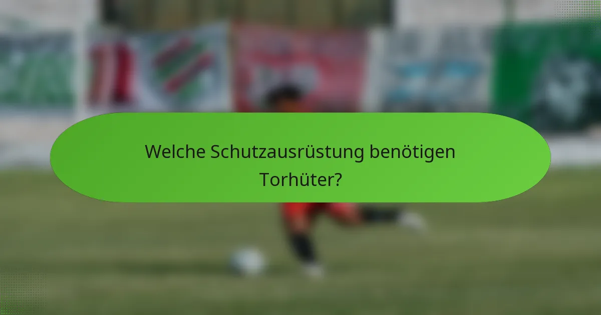 Welche Schutzausrüstung benötigen Torhüter?