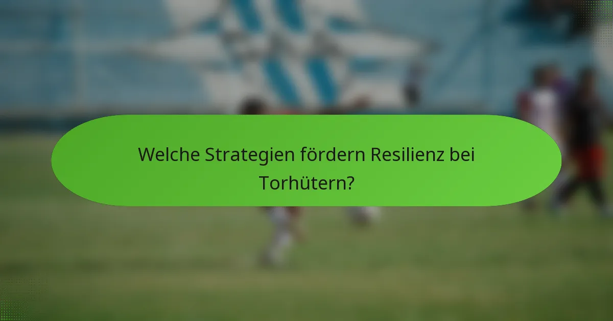 Welche Strategien fördern Resilienz bei Torhütern?