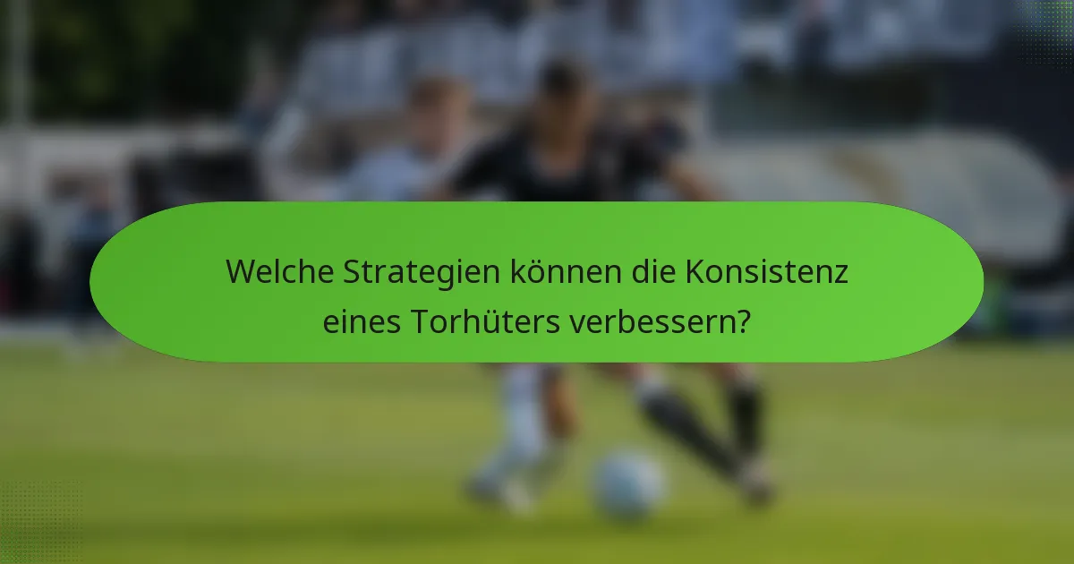 Welche Strategien können die Konsistenz eines Torhüters verbessern?