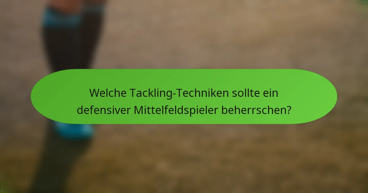 Welche Tackling-Techniken sollte ein defensiver Mittelfeldspieler beherrschen?