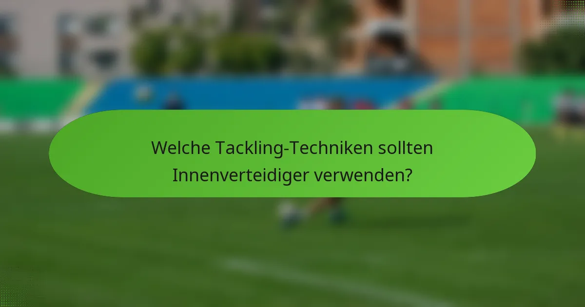 Welche Tackling-Techniken sollten Innenverteidiger verwenden?
