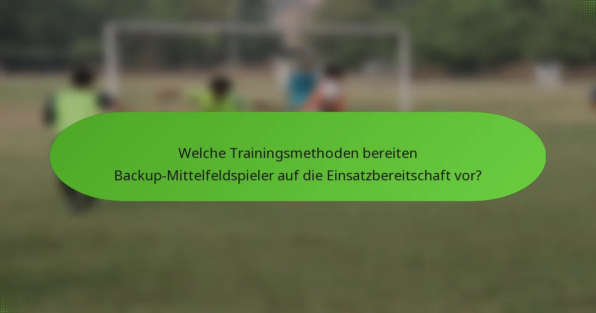 Welche Trainingsmethoden bereiten Backup-Mittelfeldspieler auf die Einsatzbereitschaft vor?