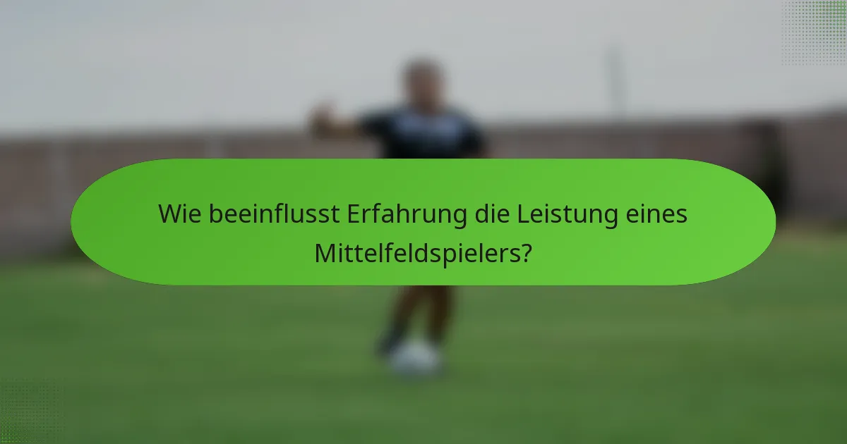 Wie beeinflusst Erfahrung die Leistung eines Mittelfeldspielers?