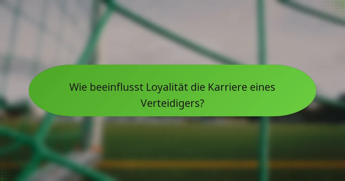 Wie beeinflusst Loyalität die Karriere eines Verteidigers?