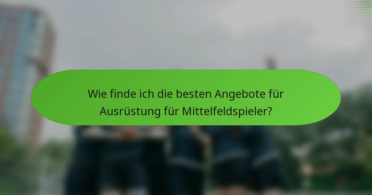 Wie finde ich die besten Angebote für Ausrüstung für Mittelfeldspieler?