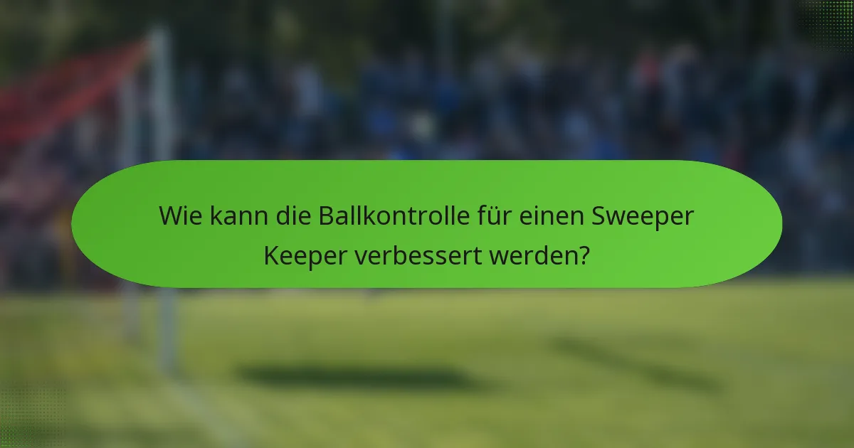 Wie kann die Ballkontrolle für einen Sweeper Keeper verbessert werden?