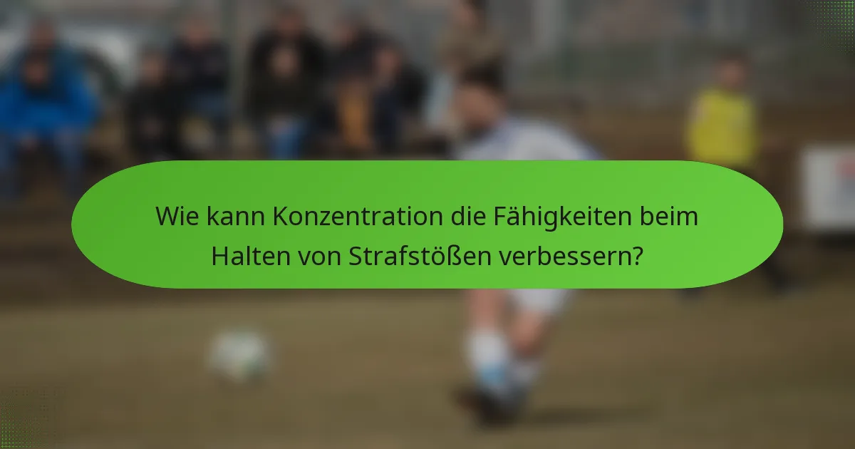 Wie kann Konzentration die Fähigkeiten beim Halten von Strafstößen verbessern?