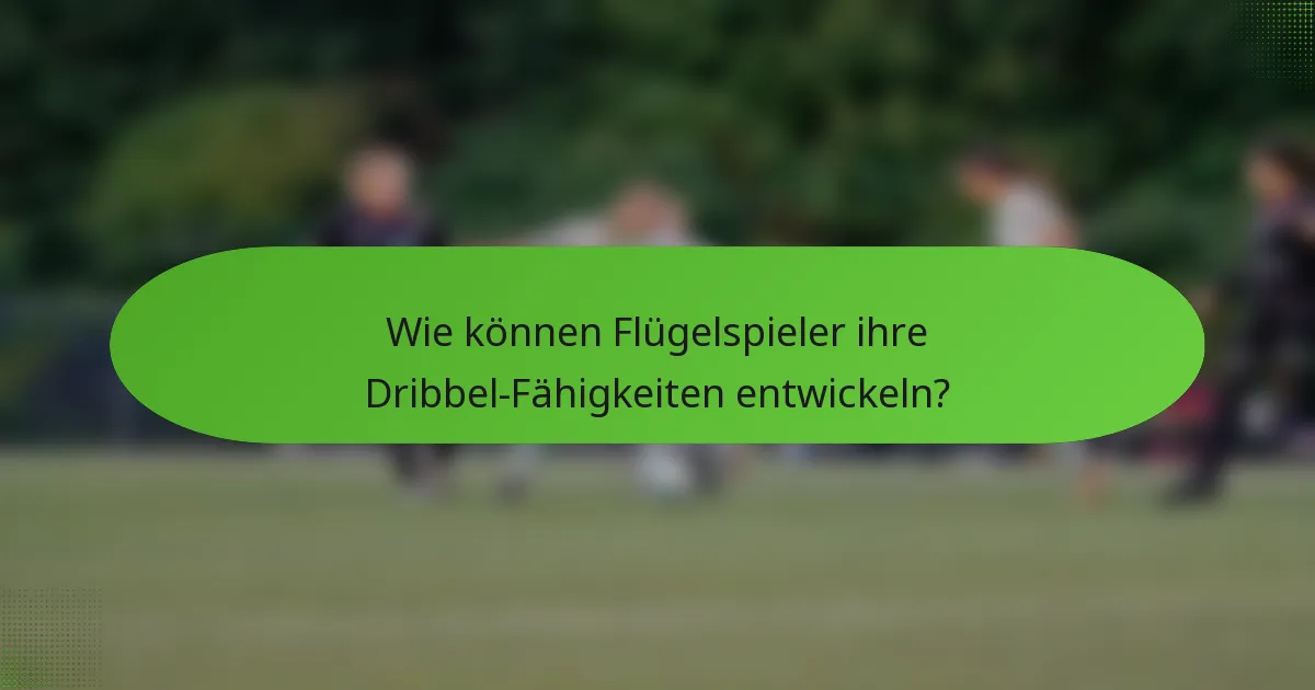 Wie können Flügelspieler ihre Dribbel-Fähigkeiten entwickeln?