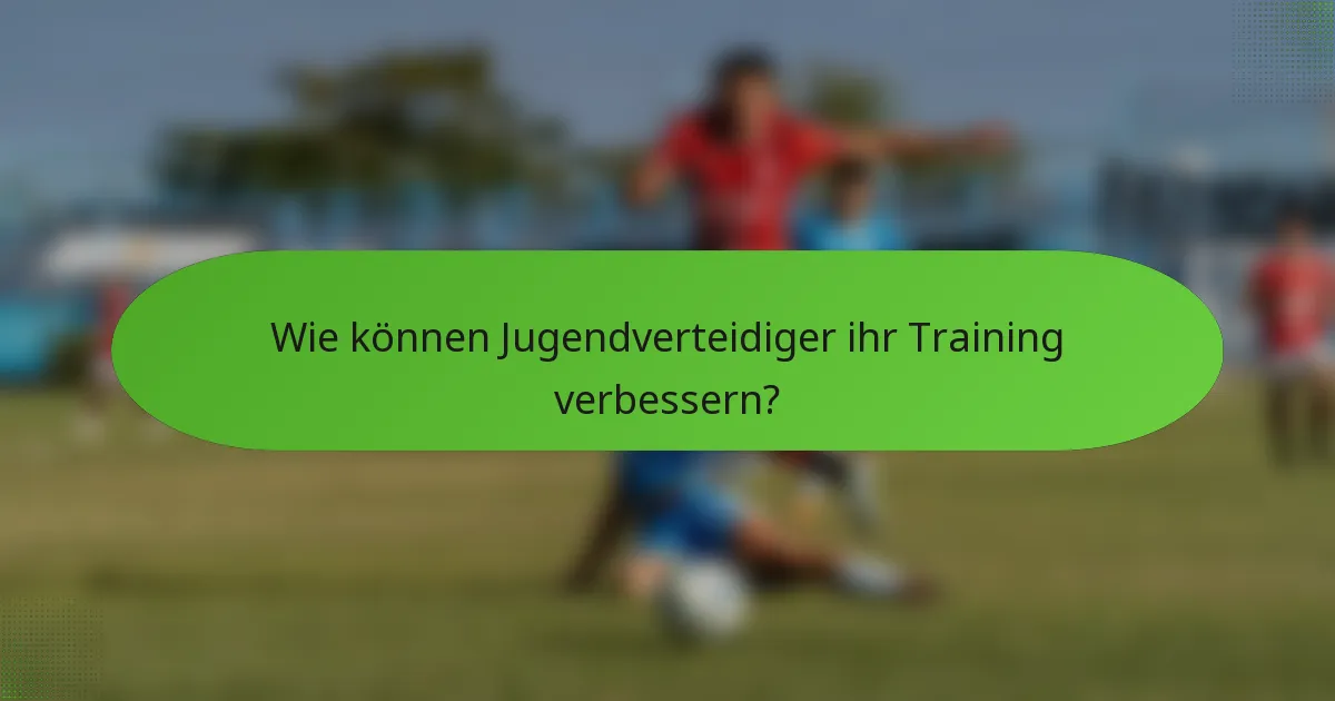 Wie können Jugendverteidiger ihr Training verbessern?