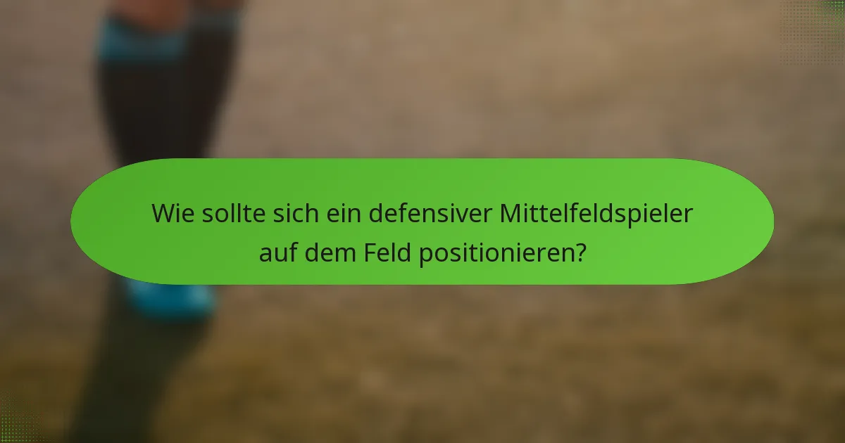 Wie sollte sich ein defensiver Mittelfeldspieler auf dem Feld positionieren?