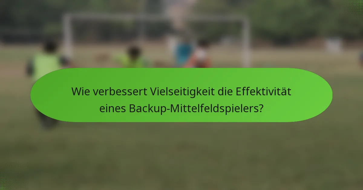 Wie verbessert Vielseitigkeit die Effektivität eines Backup-Mittelfeldspielers?