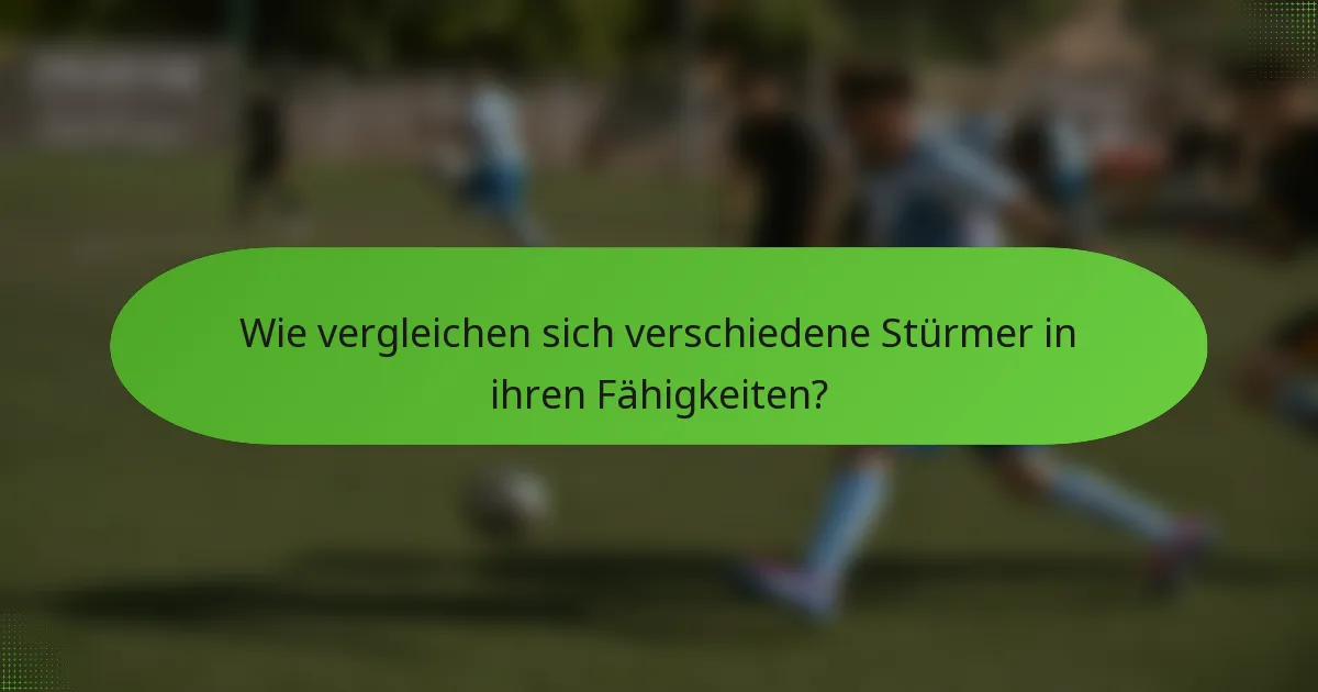 Wie vergleichen sich verschiedene Stürmer in ihren Fähigkeiten?