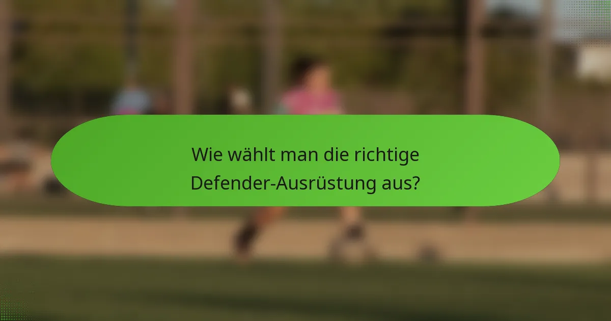 Wie wählt man die richtige Defender-Ausrüstung aus?