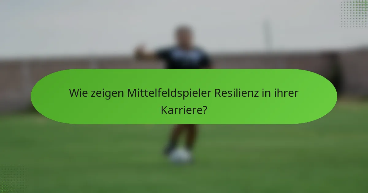 Wie zeigen Mittelfeldspieler Resilienz in ihrer Karriere?